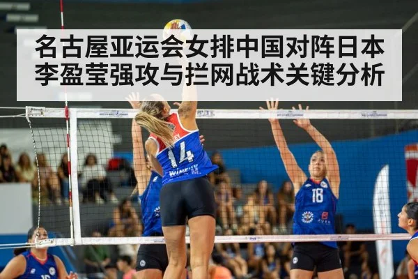 名古屋亚运会女排中国对阵日本李盈莹强攻与拦网战术关键分析